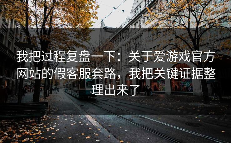 我把过程复盘一下：关于爱游戏官方网站的假客服套路，我把关键证据整理出来了